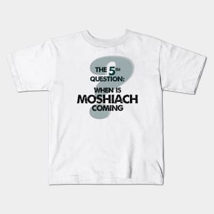 The Fifth Question: When is Moshiach Coming? Kids T-Shirt